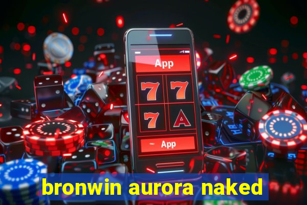 bronwin aurora naked